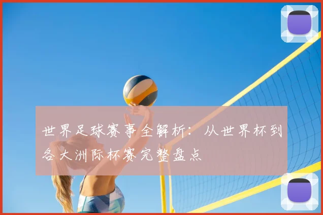 世界足球赛事全解析：从世界杯到各大洲际杯赛完整盘点