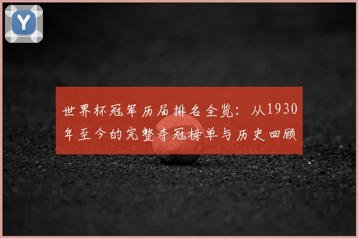 世界杯冠军历届排名全览：从1930年至今的完整夺冠榜单与历史回顾